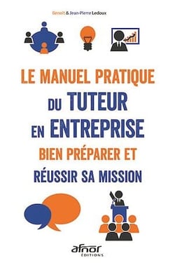 Le manuel pratique du tuteur en entreprise - Bien préparer et réussir sa mission