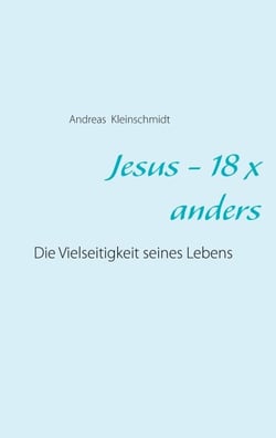 Jesus - 18 x anders - Die Vielseitigkeit seines Lebens