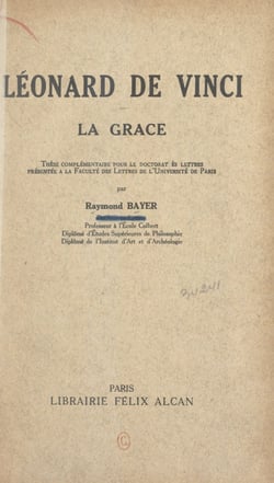 Léonard de Vinci : la grâce - Thèse complémentaire pour le Doctorat ès lettres présentée à la Faculté des lettres de l'Université de Paris