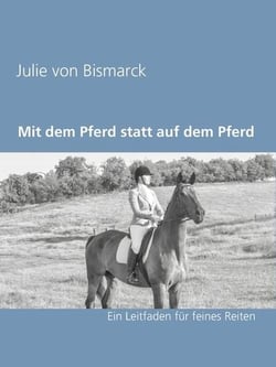 Mit dem Pferd statt auf dem Pferd - Ein Leitfaden für feines Reiten