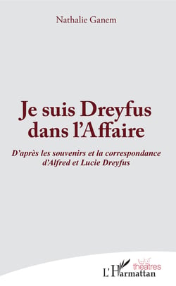 Je suis Dreyfus dans l'Affaire - D'après les souvenirs et la correspondance d'Alfred et Lucie Dreyfus