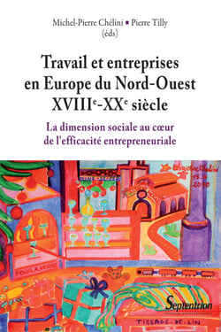 Travail et entreprises en Europe du Nord-ouest (XVIIIe-XXe siècle) - La dimension sociale au coeur de l’efficacité entrepreneuriale