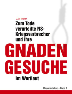 Zum Tode verurteilte NS-Kriegsverbrecher und ihre Gnadengesuche im Wortlaut - Dokumentation - Band 1