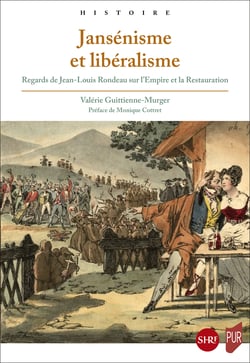 Jansénisme et libéralisme - Regards de Jean-Louis Rondeau sur l’Empire et la Restauration