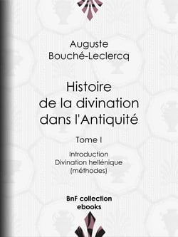 Histoire de la divination dans l'Antiquité - Tome I - Introduction - Divination hellénique (méthodes)