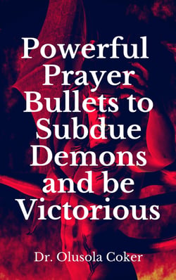 Powerful Prayer Bullets to subdue Demons and be Victorious