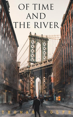 OF TIME AND THE RIVER - A Legend of Man's Hunger in His Youth