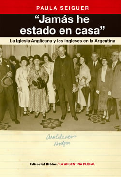 "Jamás he estado en casa" - La iglesia anglicana y los ingleses en la Argentina