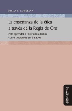 La enseñanza de la ética a través de la Regla de Oro - Para aprender a tratar a los demás como queremos ser tratados