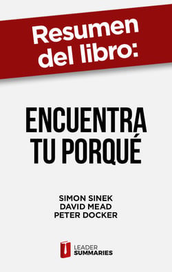 Resumen del libro "Encuentra tu porqué" de Simon Sinek - Una guía práctica para encontrar un propósito en el trabajo