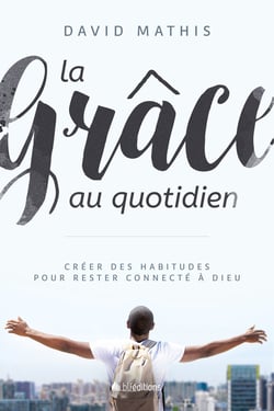 La Grâce au quotidien - Créez des habitudes pour rester connecté à Dieu