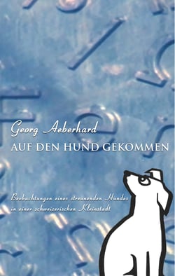 Auf den Hund gekommen - Beobachtungen eines streunenden Hundes in einer schweizerischen Kleinstadt