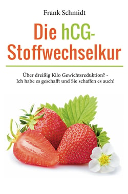 Die hCG-Stoffwechselkur - Über dreißig Kilo Gewichtsreduktion? - Ich habe es geschafft und Sie schaffen es auch!