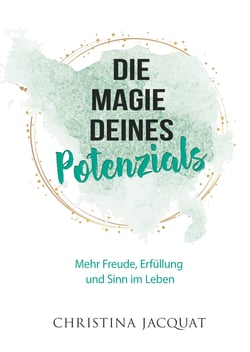 Die Magie deines Potenzials - Mehr Freude, Erfüllung und Sinn im Leben