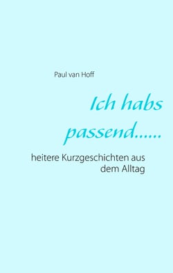 Ich habs passend...... - heitere Kurzgeschichten aus dem Alltag