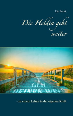 Die Heldin geht weiter - - zu einem Leben in der eigenen Kraft