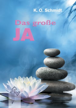 Das große JA - Ein Wegweiser zur Selbstverwirklichung und zur Neugestaltung des Lebens durch dynamische Mystik