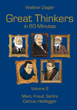 Great Thinkers in 60 Minutes - Volume 2 - Marx, Freud, Sartre, Camus, Heidegger