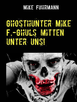 Ghosthunter Mike F.-Ghuls mitten unter uns!