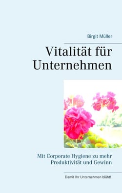 Vitalität für Unternehmen - Mit Corporate Hygiene zu mehr Produktivität und Gewinn