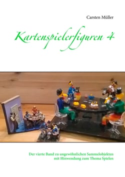 Kartenspielerfiguren 4 - Der vierte Band zu ungewöhnlichen Sammelobjekten mit Hinwendung zum Thema Spielen