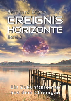 Ereignishorizonte Band 1 - Ein Zukunftsroman aus dem Chiemgau