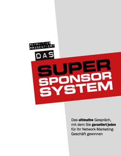 Das Super-Sponsor-System - Das ultimative Gespräch, mit dem Sie garantiert jeden für Ihr Network-Marketing-Geschäft gewinnen