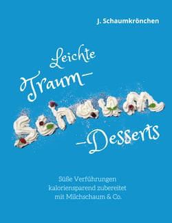 Leichte Traum-Schaum-Desserts - Süße Verführungen kaloriensparend zubereitet mit Milchschaum &amp; Co.