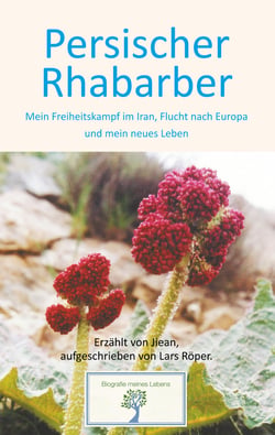 Persischer Rhabarber - Mein Freiheitskampf im Iran, Flucht nach Europa und mein neues Leben