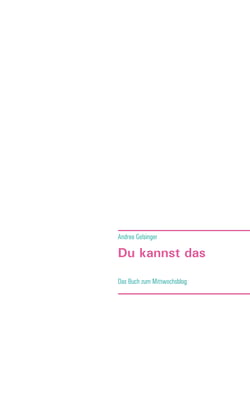 Du kannst das - deine Einzigartigkeit macht dich stark - Das Buch zum Mittwochsblog