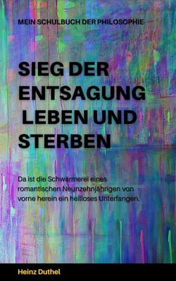 Mein Schulbuch der Philosophie - SIEG DER ENTSAGUNG - LEBEN UND STERBEN - ....an die intellektuelle Elite der Bundesrepublik