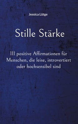 Stille Stärke - 111 positive Affirmationen für Menschen, die leise, introvertiert oder hochsensibel sind