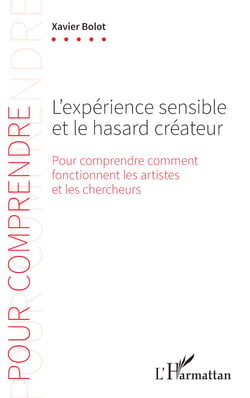 L'expérience sensible et le hasard créateur - Pour comprendre comment fonctionnent les artistes et les chercheurs