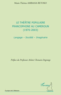 Le théâtre populaire francophone au Cameroun - (1970 - 2003) - Langage - Société - Imaginaire