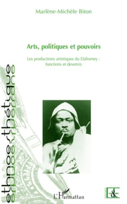 Arts, politiques et pouvoirs - Les productions artistiques du Dahomey : fonctions et devenirs