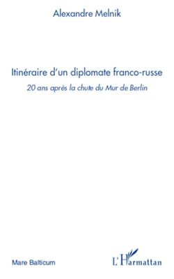 Itinéraire d'un diplomate franco-russe - 20 ans après la chute du Mur de Berlin