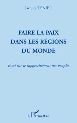 Faire la paix dans les régions du monde - Essai sur le rapprochement des peuples