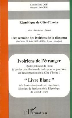Ivoiriens de l'étranger - Quelle politique de l'Etat et quelles contributions de la diaspora au processus de développement de la Côte d'Ivoire ?