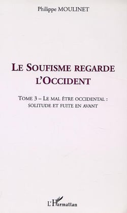 LE SOUFISME REGARDE L'OCCIDENT - Tome 3 : Le mal être occidental : solitude et fuite en avant