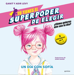 Tú tienes el Superpoder de Elegir 4 - Un día con Sofía - ¿Cómo quieres que sea tu día? (9 historias en 1)
