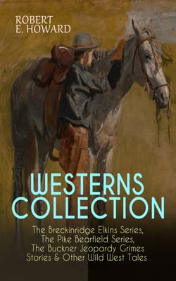 WESTERNS COLLECTION: The Breckinridge Elkins Series, The Pike Bearfield Series, The Buckner Jeopardy Grimes Stories &amp; Other Wild West Tales