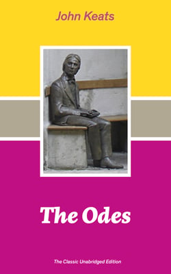 The Odes (The Classic Unabridged Edition) - Ode on a Grecian Urn + Ode to a Nightingale + Hyperion + Endymion + The Eve of St. Agnes + Isabella + Ode to Psyche + Lamia + Sonnets