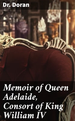 Memoir of Queen Adelaide, Consort of King William IV