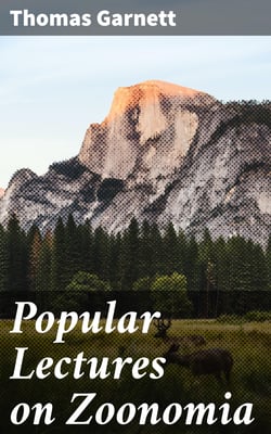 Popular Lectures on Zoonomia - Or The Laws of Animal Life, in Health and Disease