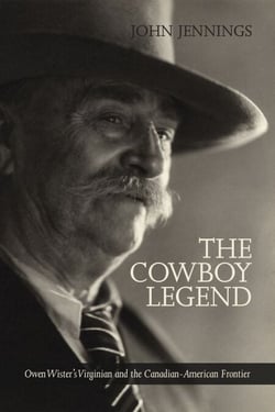 The Cowboy Legend - Owen Wister's Virginian and the Canadian-American Ranching Frontier