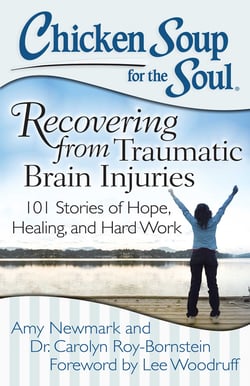 Chicken Soup for the Soul: Recovering from Traumatic Brain Injuries - 101 Stories of Hope, Healing, and Hard Work