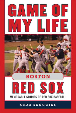 Game of My Life Boston Red Sox - Memorable Stories of Red Sox Baseball
