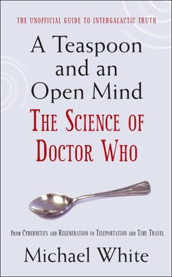 A Teaspoon and an Open Mind - What would an alien look like? Is time travel possible? and other intergalactic conumdrums from the world of Doctor Who