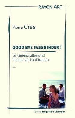 Good bye Fassbinder ! le cinéma allemand depuis la réunification