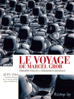 Le voyage de Marcel Grob : Juin 1944, un jeune français de 17 ans est enrôlé dans la Waffen SS.